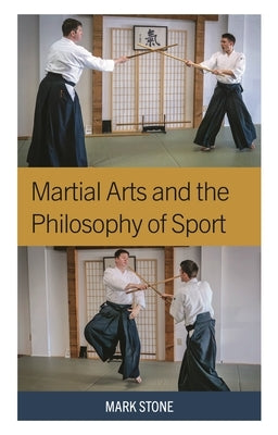 Martial Arts and the Philosophy of Sport by Stone, Mark