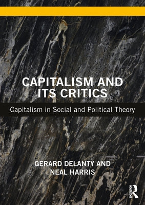 Capitalism and Its Critics: Capitalism in Social and Political Theory by Delanty, Gerard