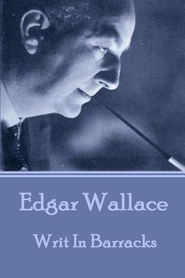 Edgar Wallace - Writ In Barracks by Wallace, Edgar