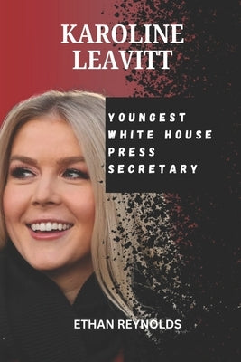 Karoline Leavitt: Youngest White House Press Secretary by Reynolds, Ethan