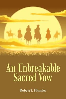 An Unbreakable Sacred Vow by Plumley, Robert L.