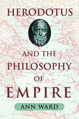 Herodotus and the Philosophy of Empire by Ward, Ann