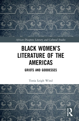 Black Women's Literature of the Americas: Griots and Goddesses by Wind, Tonia Leigh