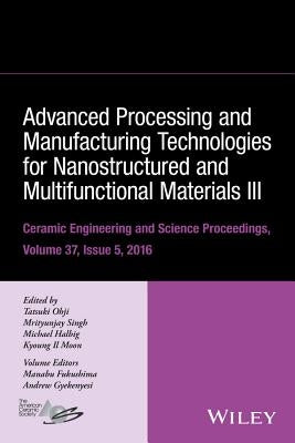 Advanced Processing and Manufacturing Technologies for Nanostructured and Multifunctional Materials III, Volume 37, Issue 5 by Ohji, Tatsuki