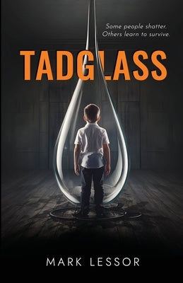 Tadglass: Some people shatter. Others learn to survive. by Lessor, Mark