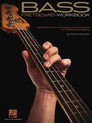 Bass Fretboard Workbook: Essential Music Principles and Concepts for Fretboard Mastery by Johnson, Chad
