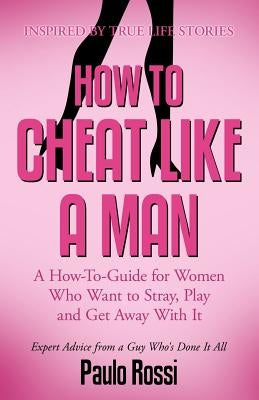 How to Cheat Like A Man by Rossi, Paulo -.