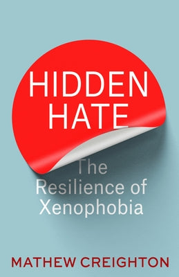 Hidden Hate: The Resilience of Xenophobia by Creighton, Mathew