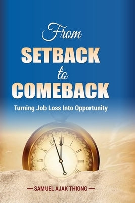 From Setback to Comeback: Turning Job Loss into Opportunity by Thiong, Samuel Ajak