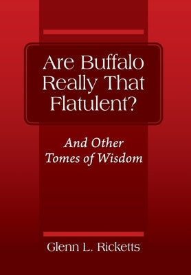 Are Buffalo Really That Flatulent? And Other Tomes of Wisdom by Ricketts, Glenn L.