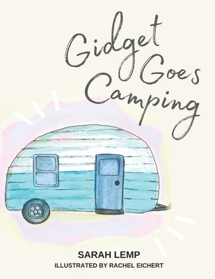 Gidget Goes Camping: The true story of a tiny vintage trailer on a big adventure! by Eichert, Rachel