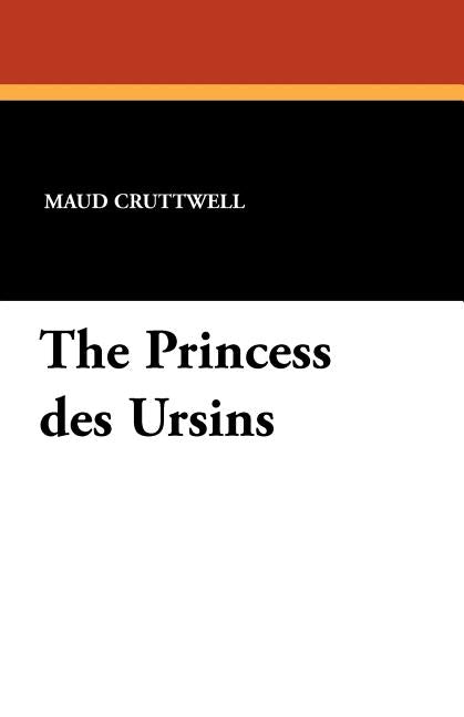 The Princess Des Ursins by Cruttwell, Maud