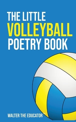 The Little Volleyball Poetry Book by Walter the Educator