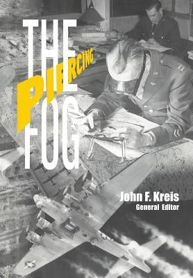 Piercing the Fog: Intelligence and Army Air Forces Operations in World War II by Kreis, John F.