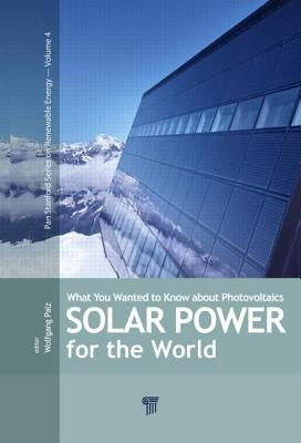 Solar Power for the World: What You Wanted to Know about Photovoltaics by Palz, Wolfgang