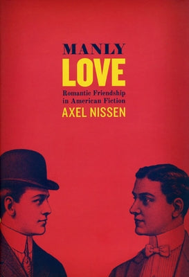 Manly Love: Romantic Friendship in American Fiction by Nissen, Axel