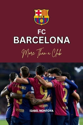 FC Barcelona: More Than a Club: Beyond Victory: The Heart and Soul of Barcelona by Montoya, Isabel