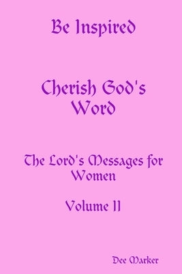 Be Inspired Cherish God's Word The Lord's Messages for Women Volume II by Marker, Dee