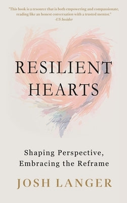 Resilient Hearts: Shaping Perspective, Embracing the Reframe by Langer, Josh
