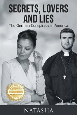 Secrets, Lovers and Lies: The German Conspiracy in America by Schlager, Natasha