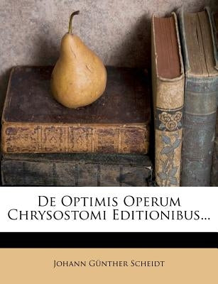 de Optimis Operum Chrysostomi Editionibus... by Scheidt, Johann G.