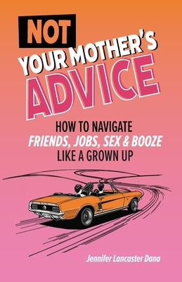 Not Your Mother's Advice by Lancaster Dana, Jennifer