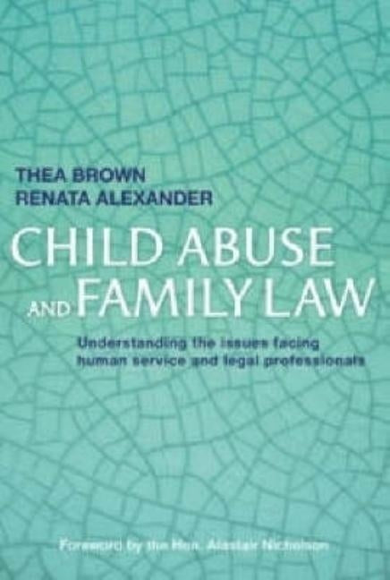Child Abuse and Family Law: Understanding the issues facing human service and legal professionals by Brown, Thea