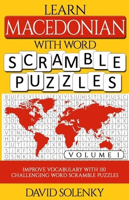 Learn Macedonian with Word Scramble Puzzles Volume 1: Learn Macedonian Language Vocabulary with 110 Challenging Bilingual Word Scramble Puzzles by Solenky, David