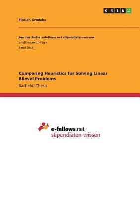 Comparing Heuristics for Solving Linear Bilevel Problems by Grodeke, Florian