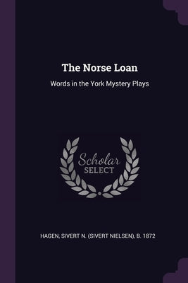 The Norse Loan: Words in the York Mystery Plays by Hagen, Sivert N. B. 1872
