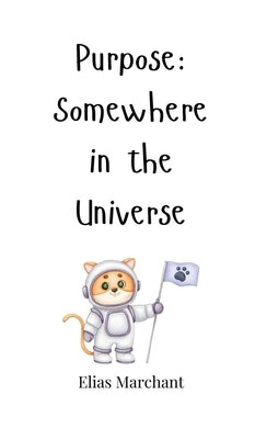 Purpose: Somewhere in the Universe by Marchant, Elias