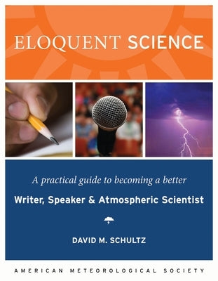Eloquent Science: A Practical Guide to Becoming a Better Writer, Speaker, and Atmospheric Scientist by Schultz, David M.