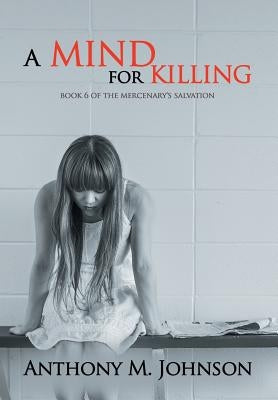 A Mind for Killing: Book 6 of the Mercenary's Salvation by Johnson, Anthony M.