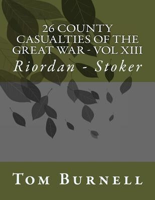 26 County Casualties of the Great War Volume XIII: Riordan - Stoker by Burnell, Tom