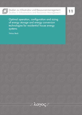 Optimal Operation, Configuration and Sizing of Energy Storage and Energy Conversion Technologies for Residential House Energy Systems by Beck, Tobias Alexander