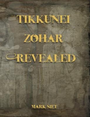 Tikkunei Zohar Revealed: The First Ever English Commentary by Siet, Mark