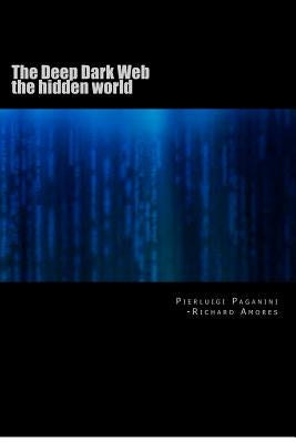 The Deep Dark Web: the hidden world by Paganini, Peirluigi