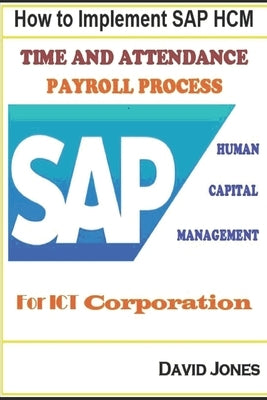How to Implement SAP HCM- Time Attendence And Payroll Processes for ICT Corporation by Jones, David