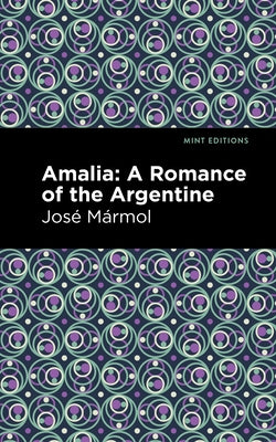 Amalia: A Romance of the Argentine by Mármol, José