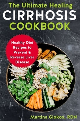 The Ultimate Healing Cirrhosis Cookbook: Healthy Diet Recipes to Prevent & Reverse Liver Disease by Giokos Rdn, Martina