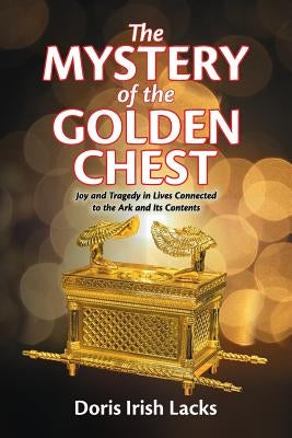 The Mystery of the Golden Chest: Joy and Tragedy in Lives Connected to the Ark and Its Contents by Lacks, Doris Irish