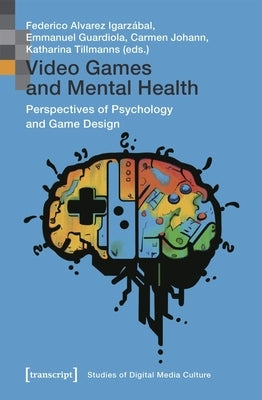 Video Games and Mental Health: Perspectives of Psychology and Game Design by Igarz畸al, Federico Alvarez