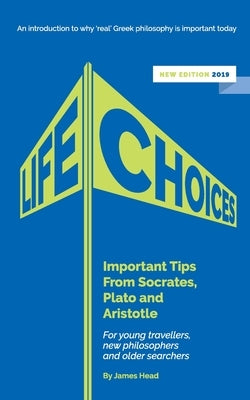Life Choices: Important Tips From Socrates, Plato and Aristotle by Head, James