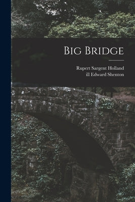 Big Bridge by Holland, Rupert Sargent 1878-1952