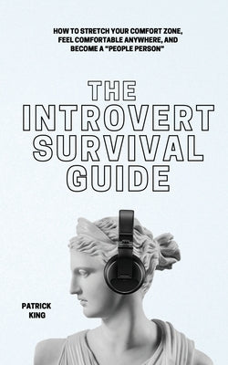 The Introvert Survival Guide: How to Stretch your Comfort Zone, Feel Comfortable Anywhere, and Become a People Person by King, Patrick