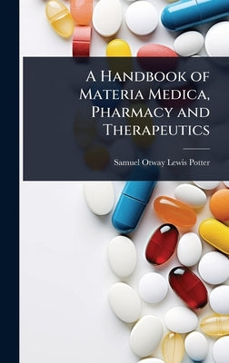 A Handbook of Materia Medica, Pharmacy and Therapeutics by Potter, Samuel Otway Lewis