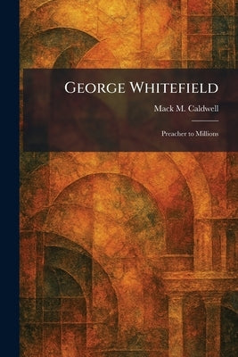 George Whitefield: Preacher to Millions by Caldwell, Mack M.