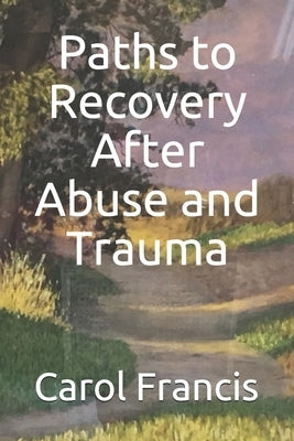 Paths to Recovery After Abuse and Trauma by Francis, Carol