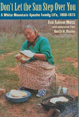 Don't Let the Sun Step Over You: A White Mountain Apache Family Life (1860-1975) by Watt, Eva Tulene