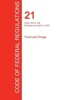 CFR 21, Parts 100 to 169, Food and Drugs, April 01, 2017 (Volume 2 of 9) by Office of the Federal Register (Cfr)